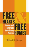 Free Hearts and Free Homes: Gender and American Antislavery Politics 0807854557 Book Cover