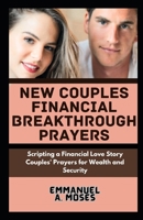 NEW COUPLES FINANCIAL BREAKTHROUGH PRAYERS: Scripting a Financial Love Story Couples' Prayers for Wealth and Security breaking generational patterns healing childhood ancestral traumas guided B0CSKDSNJZ Book Cover
