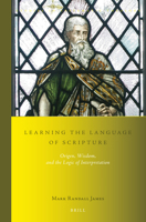 Learning the Language of Scripture : Origen, Wisdom, and the Logic of Interpretation 9004448535 Book Cover