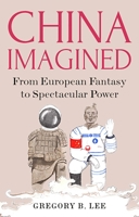 China Imagined: From European Fantasy to Spectacular Power 1787380165 Book Cover