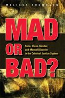 Mad or Bad?: Race, Class, Gender, and Mental Disorder in the Criminal Justice System 1593323328 Book Cover