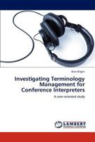 Investigating Terminology Management for Conference Interpreters: A user-oriented study 3845434147 Book Cover