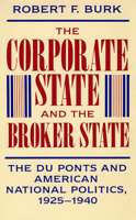 The Corporate State and the Broker State: The Du Ponts and American National Politics, 1925-1940 0674172728 Book Cover
