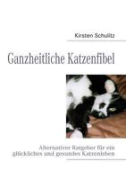 Ganzheitliche Katzenfibel: Alternativer Ratgeber für ein glückliches und gesundes Katzenleben 3837092887 Book Cover