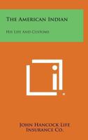 The American Indian: His Life and Customs 1432586130 Book Cover