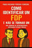 Como Identificar um FDP e Não Se Tornar Um: O Manual de Sobrevivência Emocional Que Faltava (Portuguese Edition) B0H1SHXHN4 Book Cover
