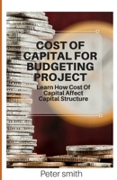 Cost Of Capital For Budgeting Project: Learn How Cost Of Capital Affect Capital Structure B09328MGBT Book Cover