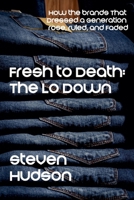 Fresh to Death: The Lo Down (How the Brands That Dressed a Generation Rose, Ruled, and Faded) B0H3813NNN Book Cover
