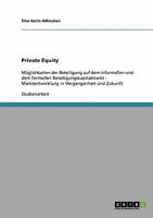 Private Equity: Möglichkeiten der Beteiligung auf dem informellen und dem formellen Beteiligungskapitalmarkt - Marktentwicklung in Vergangenheit und Zukunft 3638679608 Book Cover