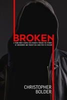 Broken: A Young Man’s Search for Strength Through the Strings of Confinement and Tragedy on a Dark Path to Freedom 1948581787 Book Cover