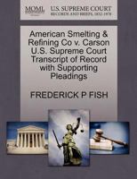 American Smelting & Refining Co v. Carson U.S. Supreme Court Transcript of Record with Supporting Pleadings 1270003259 Book Cover