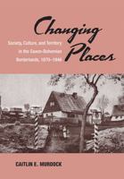 Changing Places: Society, Culture, and Territory in the Saxon-Bohemian Borderlands, 1870-1946 047211722X Book Cover