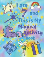 I am 7 and This is My Magical Activity Book: Magical Unicorn Themed Activity Book With Easy Sudoku Coloring Pages Sketch Pages Mazes Work Search for Hours of Fun for Seven Year Old Kids 1082782920 Book Cover