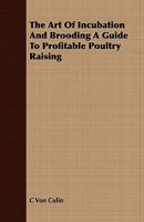 Art Of Incubation And Brooding: A Guide To Profitable Poultry Raising 1378047850 Book Cover