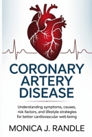 Coronary Artery Disease: Understanding Symptoms, Causes, Risk Factors, and Lifestyle Strategies for Better Cardiovascular Well-Being B0H2238BT3 Book Cover