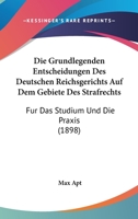 Die Grundlegenden Entscheidungen Des Deutschen Reichsgerichts Auf Dem Gebiete Des Strafrechts: Fur Das Studium Und Die Praxis (1898) 1161099468 Book Cover
