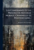 Les CondamnÃ(c)s Et Les Prisons Ou RÃ(c)forme Morale, Criminelle Et PÃ(c)nitenciaire... (French Edition) 102473370X Book Cover