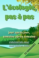 L'écologie pas à pas, Jour après Jour, Semaine après Semaine: éphéméride pour apprenti(e) écolo: Carnet de suivi des actions écologiques et respectueu B083XTH8PJ Book Cover