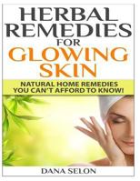 Herbal Remedies for Glowing Skin: Natural Home Remedies You Can't Afford to Know! 149924083X Book Cover