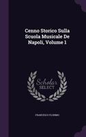 Cenno Storico Sulla Scuola Musicale De Napoli, Volume 1 1145657427 Book Cover