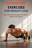 BODYWEIGHT EXERCISES FOR WEIGHT LOSS: Burn Fat, Build Strength, and Get Fit Without Equipment B0GY4PVGR8 Book Cover