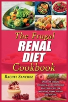 The Frugal Renal Diet Cookbook: Only low sodium, potassium, and phosphorus healthy recipes for managing kidney disease and dialysis. 1802349200 Book Cover