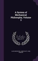 A System Of Mechanical Philosophy, Volume 3 1378571223 Book Cover