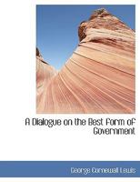 A Dialogue on the Best Form of Government 1240153414 Book Cover