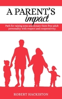 A PARENT'S IMPACT - Path for raising sons and donate them free adult personality with respect and cooperativity B084DHWNPX Book Cover