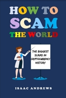 How to Scam the World: The Biggest Scams in Crypto History B0BS8SJRPW Book Cover