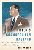 Hitler's Cosmopolitan Bastard: Count Richard Coudenhove-Kalergi and His Vision of Europe 0228005450 Book Cover