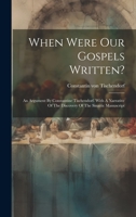 When Were Our Gospels Written?: An Argument By Constantine Tischendorf. With A Narrative Of The Discovery Of The Sinaitic Manuscript 1020986824 Book Cover