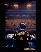 I Sogni di Un DJ: Alla Ricerca Del Palcoscenico Di Ibiza (Italian Edition) B0CJLLK73M Book Cover
