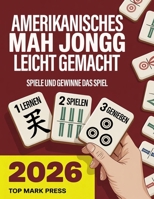 Amerikanisches Mahjong Leicht Gemacht: Lerne amerikanisches Mah Jongg schnell mit einfachen Regeln, Gewinnhänden und der National Mah Jongg League Karte 2025/2026 für Anfänger (German Edition) B0GG6Z6PFC Book Cover
