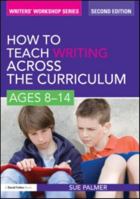 How to Teach Writing Across the Curriculum: Ages 8-14 0415579910 Book Cover