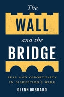 The Wall and the Bridge: Fear and Opportunity in Disruption’s Wake 0300259085 Book Cover