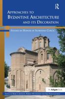 Approaches to Byzantine Architecture and Its Decoration: Studies in Honor of Slobodan Curcic 1138110949 Book Cover