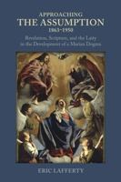 Approaching the Assumption, 1863?1950: Revelation, Scripture, and the Laity in the Development of a Marian Dogma 0813239443 Book Cover