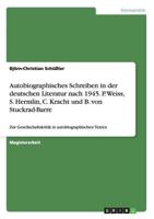 Autobiographisches Schreiben in der deutschen Literatur nach 1945. P. Weiss, S. Hermlin, C. Kracht und B. von Stuckrad-Barre: Zur Gesellschaftskritik in autobiographischen Texten 3656568766 Book Cover