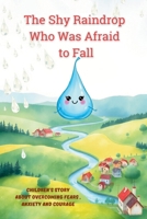 The Shy Raindrop Who Was Afraid to Fall: Children's Story about Overcoming Fears, Anxiety and Courage for 3-6 (Little Hearts, Big Lessons) B0FP1PHZCK Book Cover