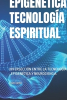 EPIGENÉTICA TECNOLOGÍA ESPIRITUAL: INTERSECCIÓN ENTRE LA TECNOLOGÍA , EPIGENÉTICA Y NEUROCIENCIA (Spanish Edition) B0GQNF95WG Book Cover