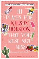111 Places for Kids in Houston That You Must Not Miss 3740813725 Book Cover