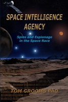 SPACE INTELLIGENCE AGENCY: Spies and Espionage in the Space Race 1719181942 Book Cover