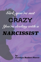 Girl, You're Not Crazy. You're Dealing with a Narcissist 1950719405 Book Cover