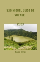 São Miguel Guide de voyage 2023: Découvrez les îles magiques de Sao Miguel : explorez les principales attractions historiques, écologiques, les joyaux ... restaurants de Sao Miguel. (French Edition) B0CNWK99XS Book Cover