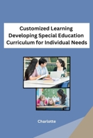Customized Learning Developing Special Education Curriculum for Individual Needs B0CPT95RP8 Book Cover