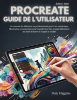 Procreate 5.4 Guide De L’utilisateur: Un manuel du débutant au professionnel pour l'art numérique, Illustration et animation pour transformer des ... à couper le souffle (French Edition) B0HDP46WF6 Book Cover