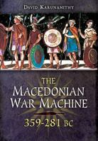 The Macedonian War Machine 359-281 BC. by David Karunanithy 1848846185 Book Cover