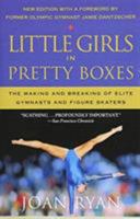 Little Girls in Pretty Boxes: The Making and Breaking of Elite Gymnasts and Figure Skaters 0446672505 Book Cover