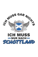 Schottland Notizbuch: Ich Muss Gar Nix - Ich Muss Nur Nach Schottland Reise / 6x9 Zoll / 120 linierte Seiten 1709903082 Book Cover